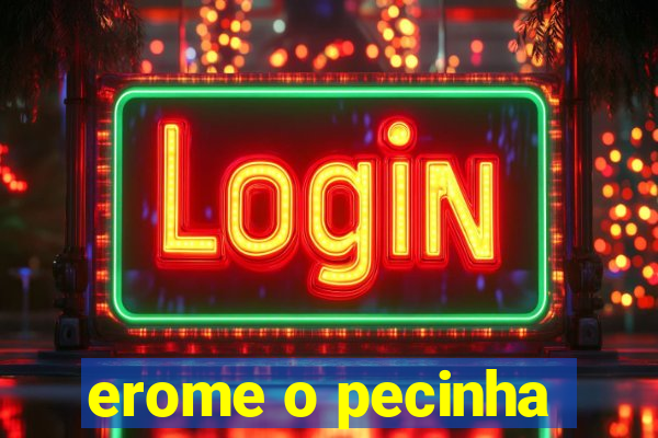 erome o pecinha